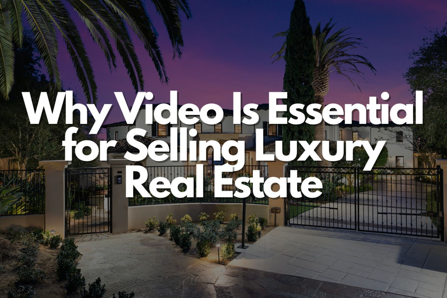 Why Video Is Essential for Selling Luxury Real Estate