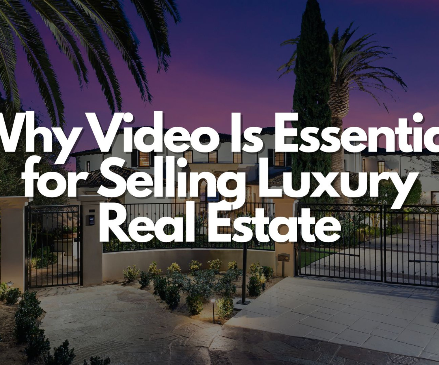 Why Video Is Essential for Selling Luxury Real Estate