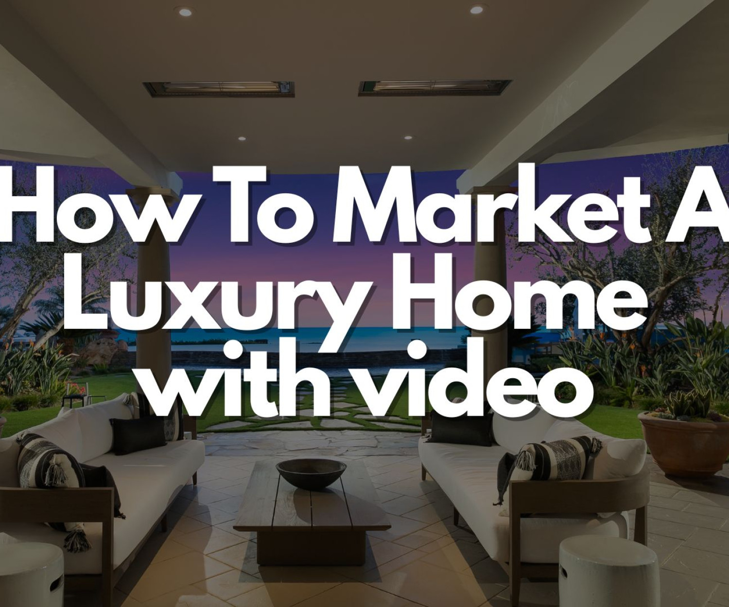 how to market a luxury home with video